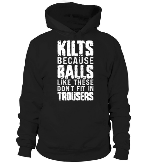Kilts Cause Balls Like These Dont Fit Kilt Guy Hoodie Unisex