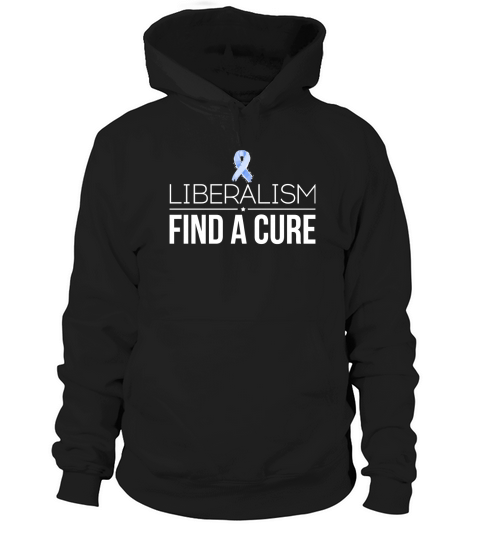 Liberalism Find a Cure Funny Hoodie Unisex