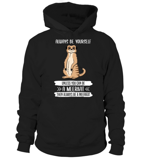 Meerkat Always Be Yourself Quote Gift Hoodie Unisex