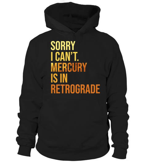 Sorry I Cant Mercury Is In Retrograde Astrologer Hoodie Unisex