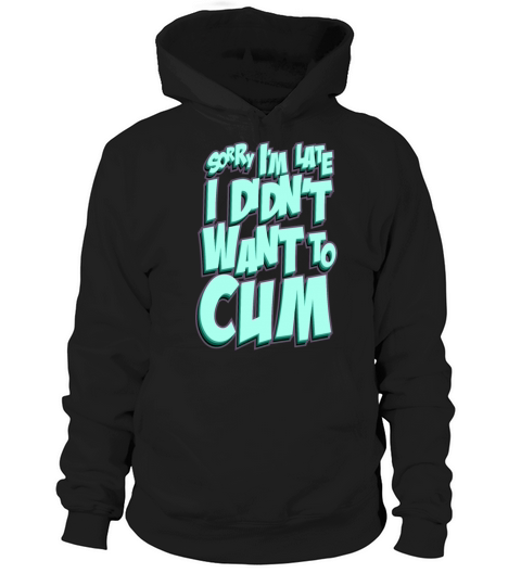 sorry im late i didnt want to cum Hoodie Unisex