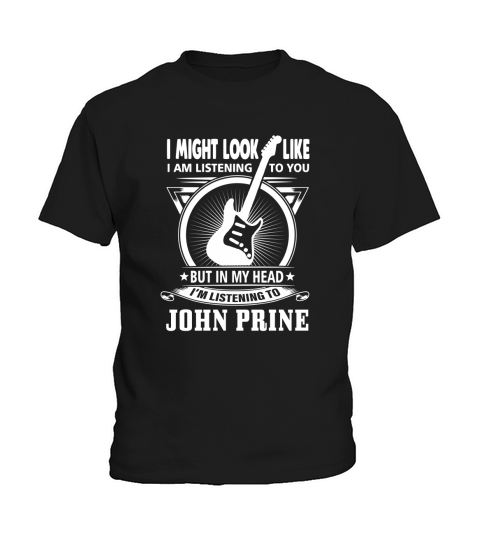I might Look Like I Am Listening To You But In My Head Im Listening To John Prine Kids T-Shirt