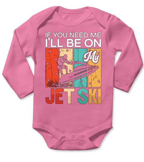 If You Need Me Ill Be On My Jet Ski Jet Skiing Long Sleeve Baby One-Piece