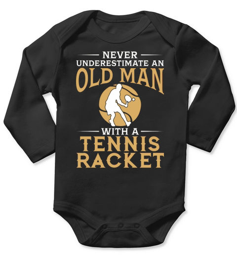 Never Underestimate An Old Man With A Tennis Racket TShirt Long Sleeve Baby One-Piece