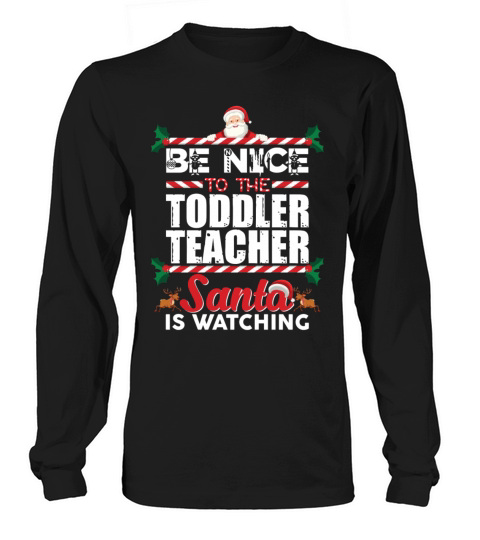 Be Nice To The Toddler Teacher Santa Is Watching Long sleeved Unisex