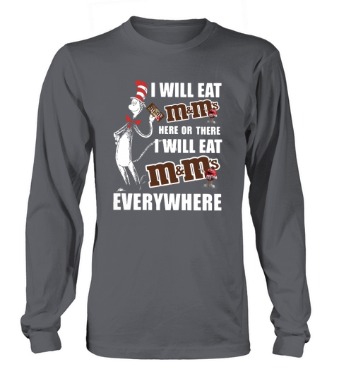 Dr Seuss I will eat m ms here or there I will eat m ms everywhere shirt Long sleeved Unisex