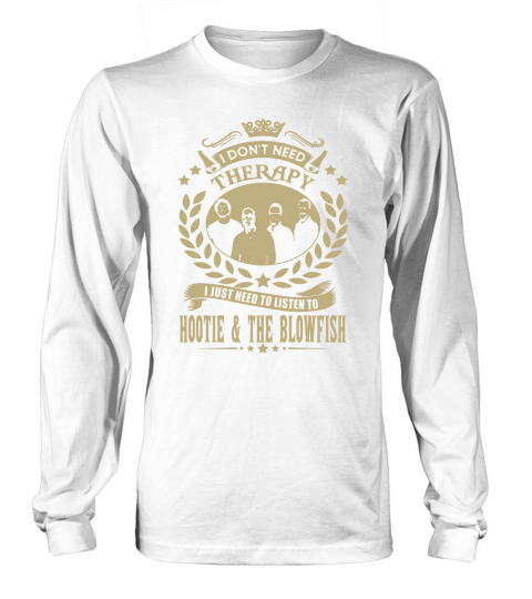 I Dont Need Therapy I Just Need To Listen To Hootie  The Blowfish TShirt Long sleeved Unisex