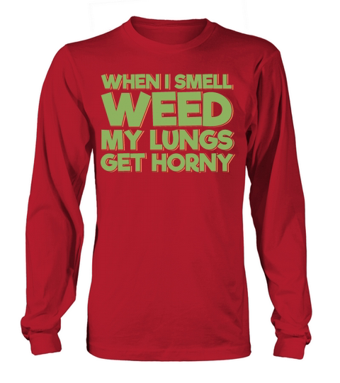 When I Smell Weed My Lungs Get Horny Long sleeved Unisex