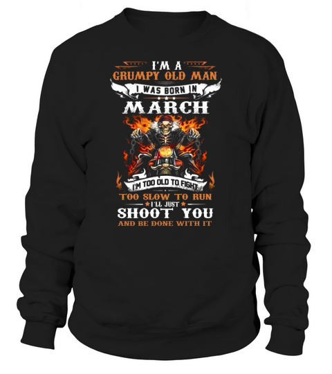 Biker skull i’m a grumpy old man i was born in march shoot you shirt Sweatshirt Unisex