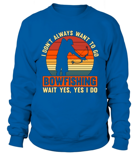 Bowfishing I Dont Always Want Retro Bow Bowfisher Sweatshirt Unisex