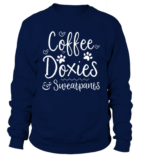 Dachshund Dog Quote Doxie Dog And Coffee Lovers Sweatshirt Unisex