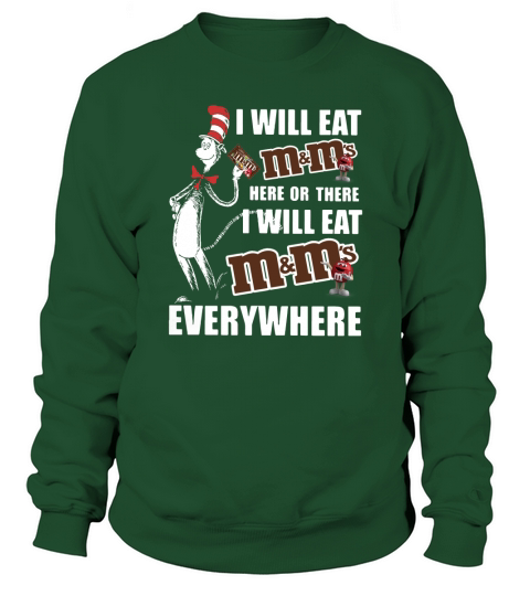 Dr Seuss I will eat m ms here or there I will eat m ms everywhere shirt Sweatshirt Unisex