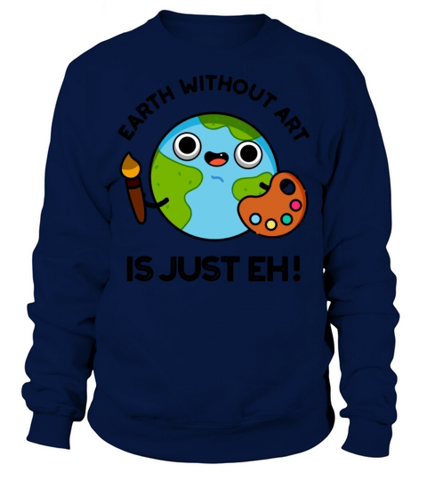 Earth Without Art Is Just Eh Funny Astronomy Pun Sweatshirt Unisex