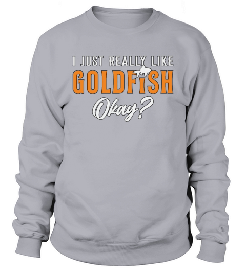 Goldfish I Just Really Like Goldfish Animal Fish Sweatshirt Unisex