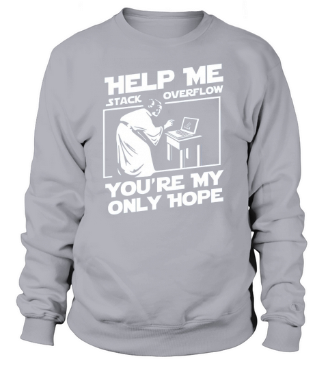 Help Me Stack Overflow Youre My Only Hope Sweatshirt Unisex