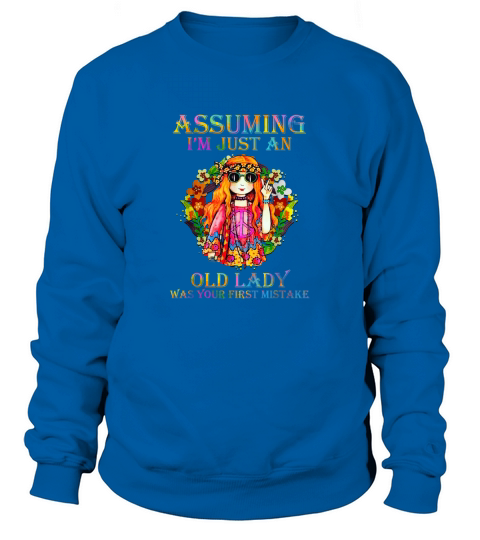 Hot Assuming I’m just an old lady Was your first mistake Sweatshirt Unisex