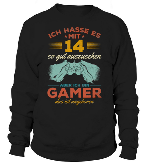 I Hate Looking This Good At 14 But Im A Gamer Sweatshirt Unisex
