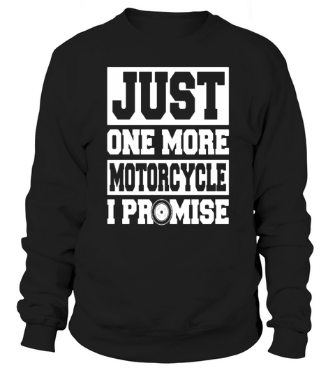 Just One More Motorcycle I Promise Biker Motorcycle Sweatshirt Unisex