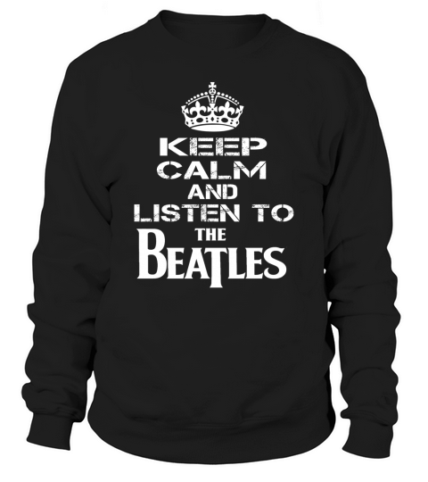 KEEP CALM AND LISTEN TO THE BEATLES Sweatshirt Unisex