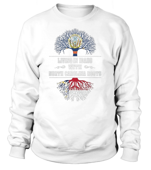 LIVING IN IDAHO WITH NORTH CAROLINA ROOTS Sweatshirt Unisex