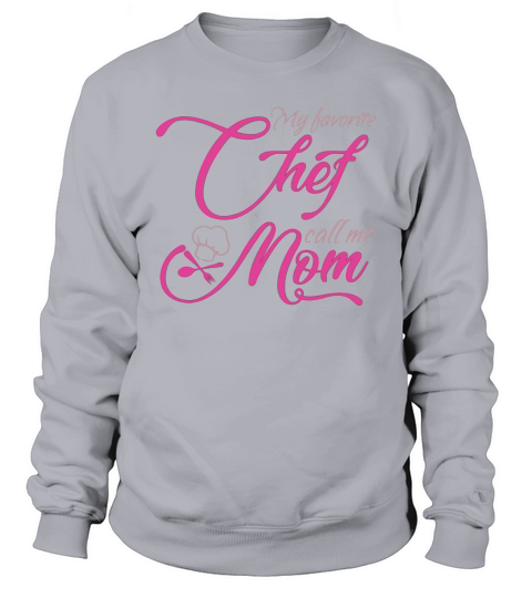 My Favorite Chef Calls Me Mom T Shirts V1 Sweatshirt Unisex