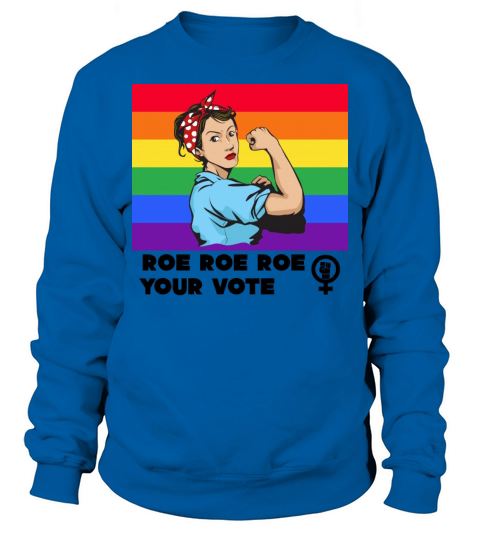 Roe Roe Roe Your Vote Live in Full Color Sweatshirt Unisex