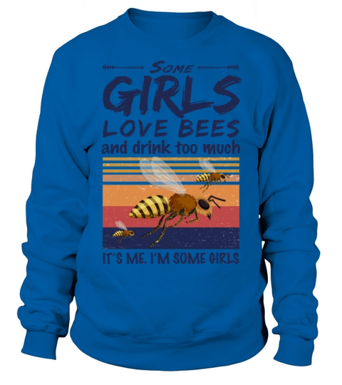 Some Girls Love Bees And Drink Too Much Vintage Sweatshirt Unisex