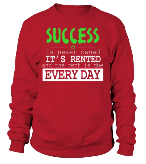 Success Is Never Owned Its Rented Sweatshirt Unisex