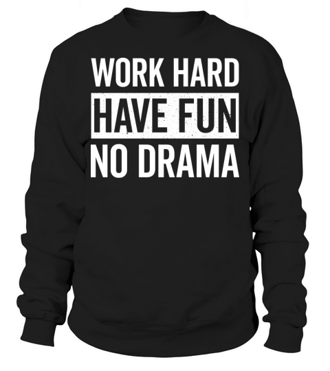 Work Hard Have Fun No Drama Funny Dance Night Quot Sweatshirt Unisex