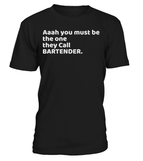 Aaah You Must Be The One They Call Bartender Shirt T-Shirt Unisex