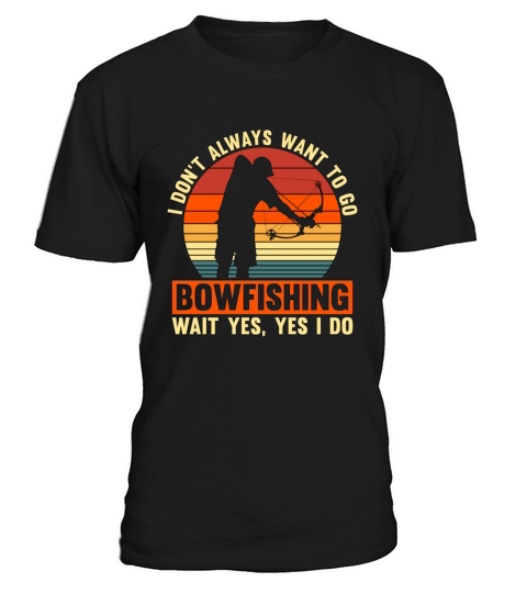 Bowfishing I Dont Always Want Retro Bow Bowfisher T-Shirt Unisex