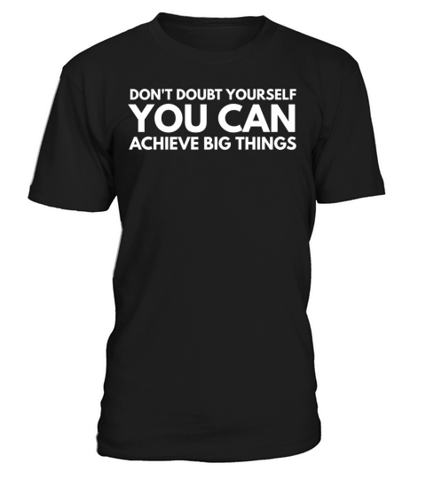 Dont Doubt Yourself You Can Achieve Big Things T-Shirt Unisex