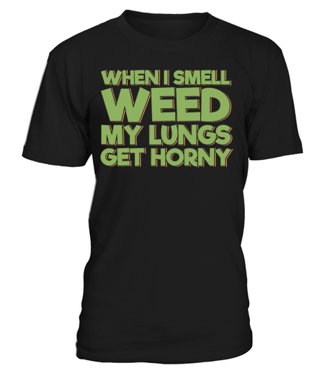 When I Smell Weed My Lungs Get Horny T-Shirt Unisex