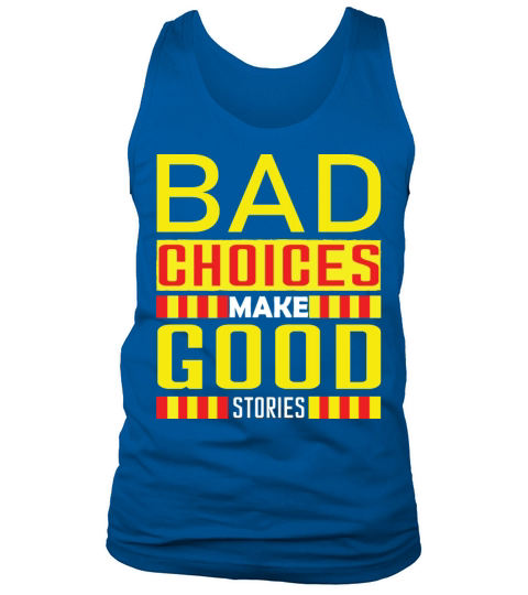 Bad Choices Make Good Stories T-Shirt Tank Top Unisex