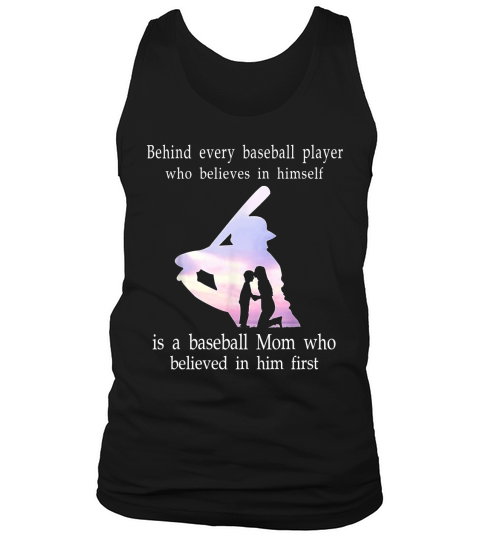 Behind every baseball player who believes in himself is a Shirt Tank Top Unisex