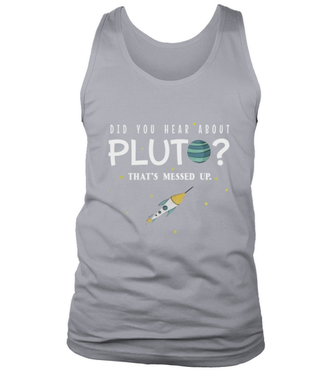 Did You Hear About Pluto That s Messed Up Psych shirt Tank Top Unisex