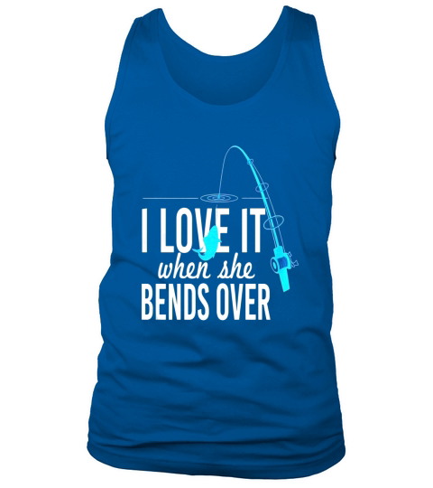 Funny I Love It When She Bends Over Fishing Pole T-Shirt Tank Top Unisex