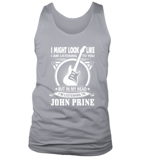I might Look Like I Am Listening To You But In My Head Im Listening To John Prine Tank Top Unisex