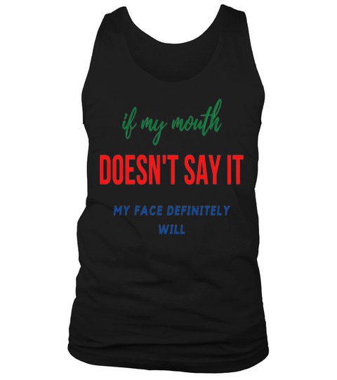 if my mouth doesnt say it my face definitely will Tank Top Unisex