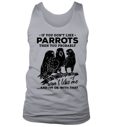 If You Dont Like Parrots Then You Probably Wont Tank Top Unisex