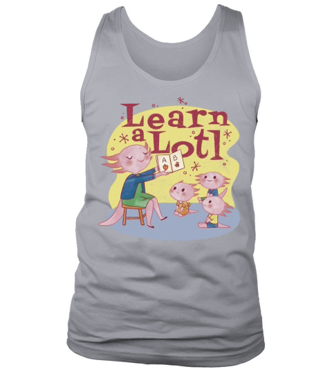 Learn a lotl axolotl Learn a lotl axolotl gift ins Tank Top Unisex