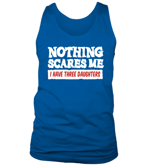 Nothing Scares me I have three daughters Tank Top Unisex