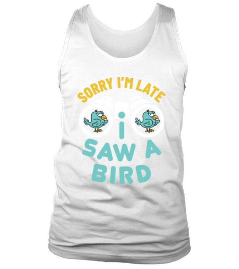 Sorry Im Late I Saw a Bird Funny Birder Tank Top Unisex