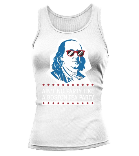 Aint No Party Like a Boston Tea Party Shirt Ben Franklin US Tank top Woman