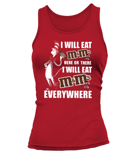 Dr Seuss I will eat m ms here or there I will eat m ms everywhere shirt Tank top Woman