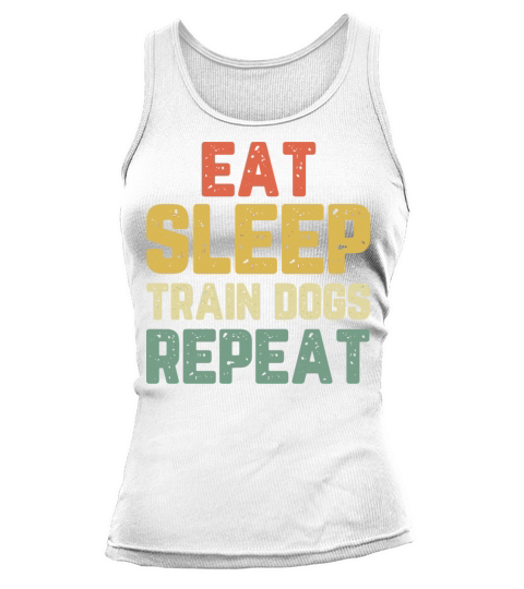 Eat Sleep Train Dogs Trainer Training Funny Vintag Tank top Woman
