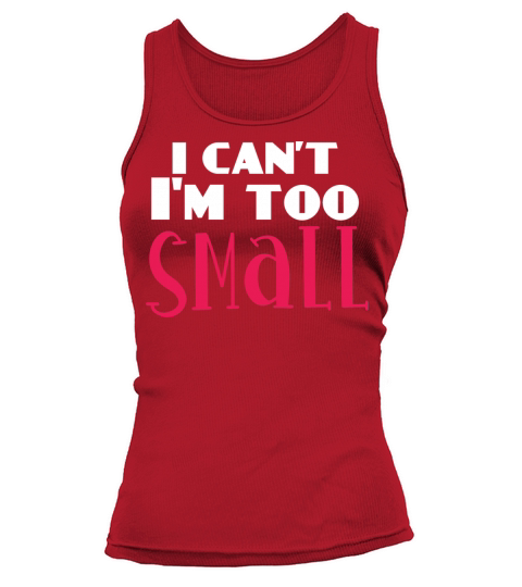 I Cant Im Too Small Funny Girls Gift Tank top Woman