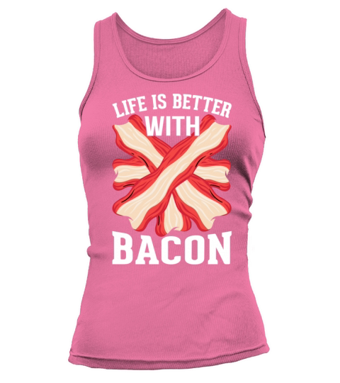 Life Is Better with Bacon - Funny Pig Meat Tank top Woman