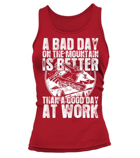 Snowboard A Bad Day On The Mountain Is Better Tank top Woman