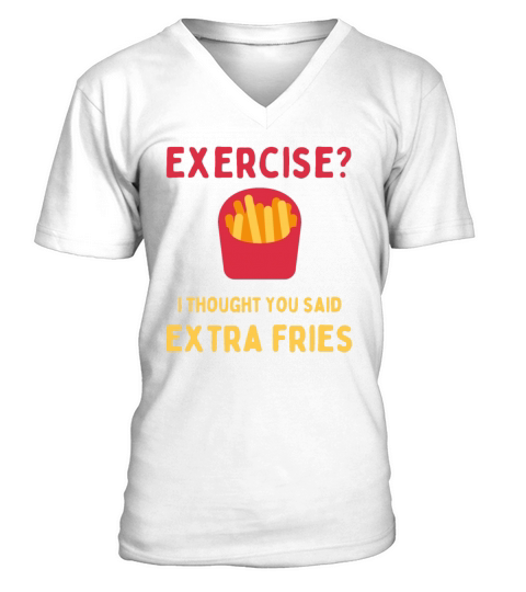 Exercise i thought You said Extra fries funny text V-Neck T-shirt